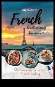 Bijuterii gastronomice: Dezvăluirea secretelor culinare franceze